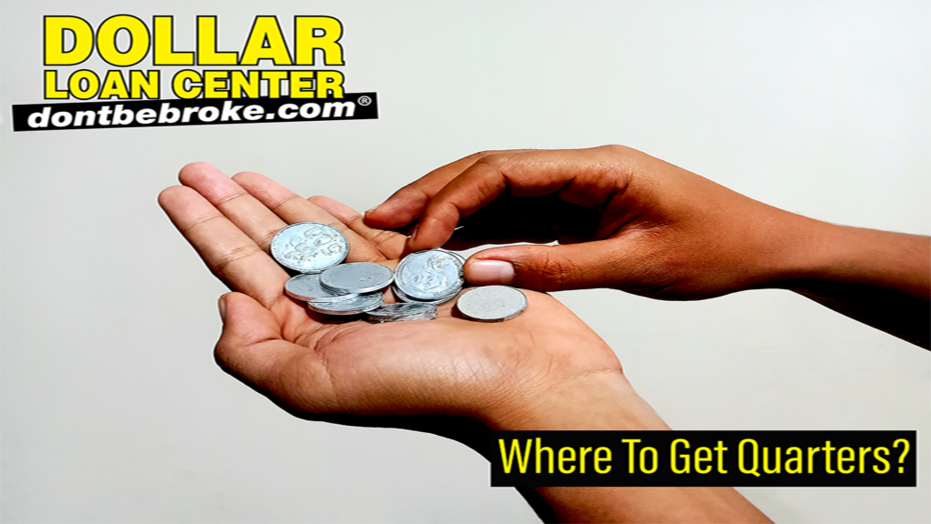 Where to get quarters for laundry, parking, car wash, and arcade games. Go to your nearest Dollar Loan Center!